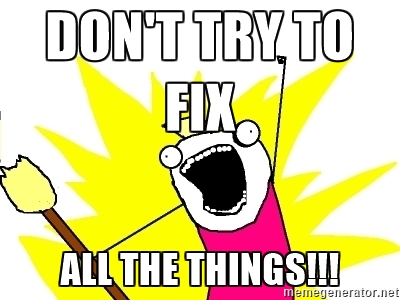 don’t fix all the things
